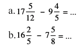 a. 17 5/12 - 9 4/5 = ...
b. 16 2/5 - 7 5/8 = ...