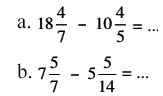 a. 18 4/7 - 10 4/5=... b. 7 5/7 - 5 5/14=...