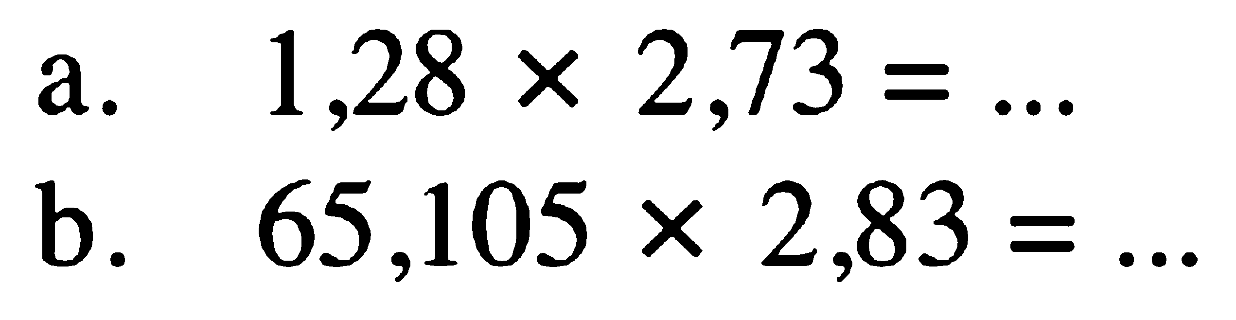 a. 1,28 x 2,73 = ... b. 65,105 x 2,83 = ...