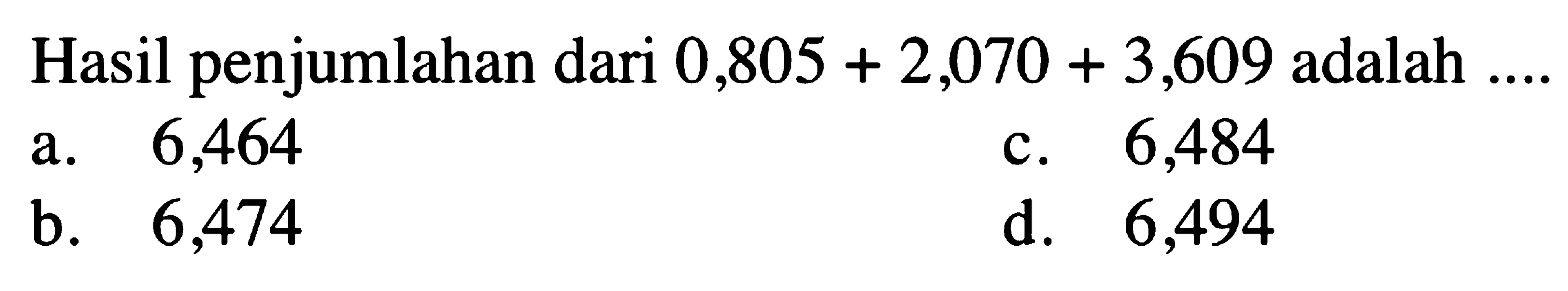 Hasil penjumlahan dari 0,805 + 2,070 + 3,609 adalah ....