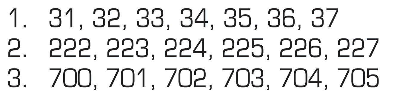 1. 31, 32, 33, 34, 35, 36, 37 2. 222, 223, 224, 225, 226, 227 3. 700, 701, 702, 703, 704, 705