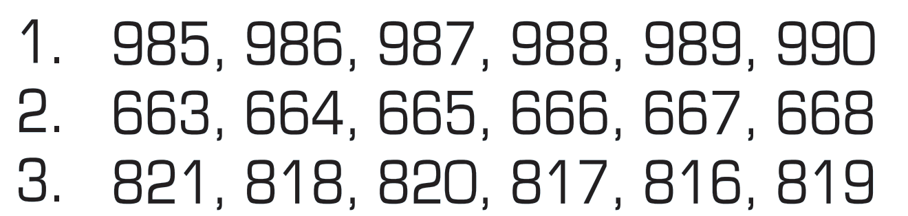 1. 985, 986, 987, 988, 989, 990 2. 663, 664, 665, 666, 667, 668 3. 821, 818, 820, 817, 816, 819