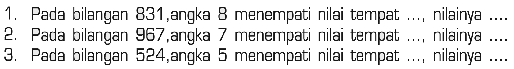 Pada bilangan 831,angka 8 menempati nilai tempat nilainya 1 2. Pada bilangan 967,angka menempati nilai tempat nilainya 7 Pada bilangan 524,angka 5 menempati nilai tempat nilainya 3.