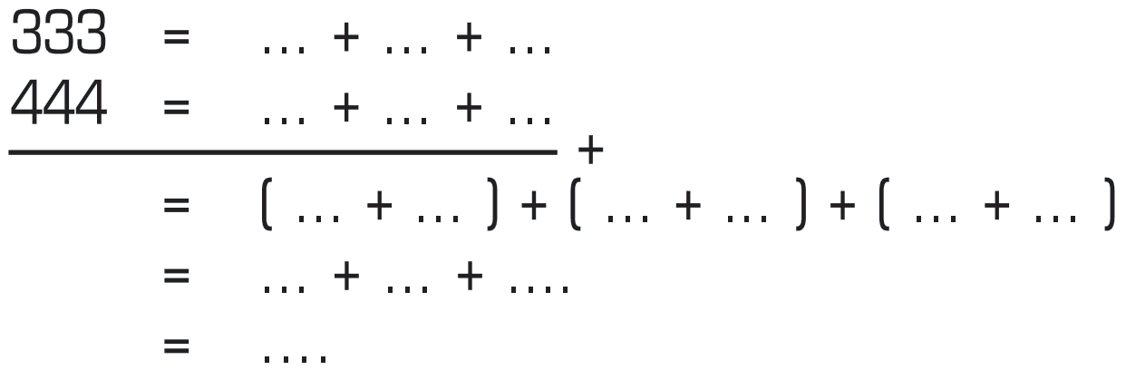 333 = ... + .... + ..... 444 = ... + .... + .... = [ .... + ... ] + [ ..... + ... ] + [ .... + .... ] = ..... + ..... + ..... = ....