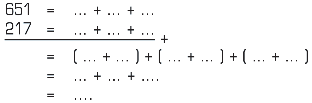 651 = ... + .... + ..... 217 = ... + .... + .... = [ .... + ... ] + [ ..... + ... ] + [ .... + .... ] = ..... + ..... + ..... = ....