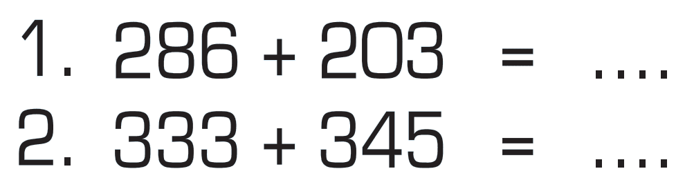 1. 286 + 203 = ... 2. 333 + 345 = ...