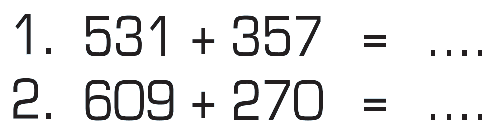 1. 531 + 357 = ... 2. 609 +270 = ...