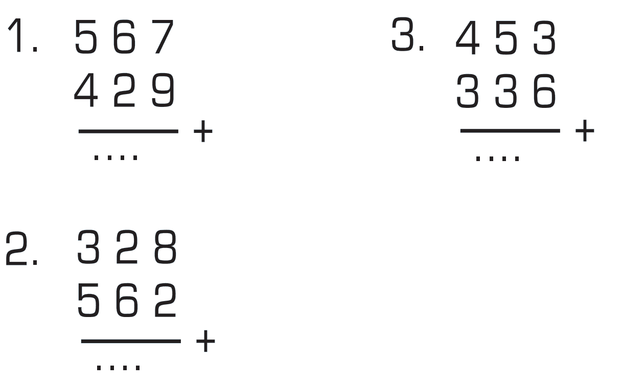 1. 5 6 7 + 4 2 9 2. 3 2 8 + 5 6 2 3. 4 5 3 + 3 3 6