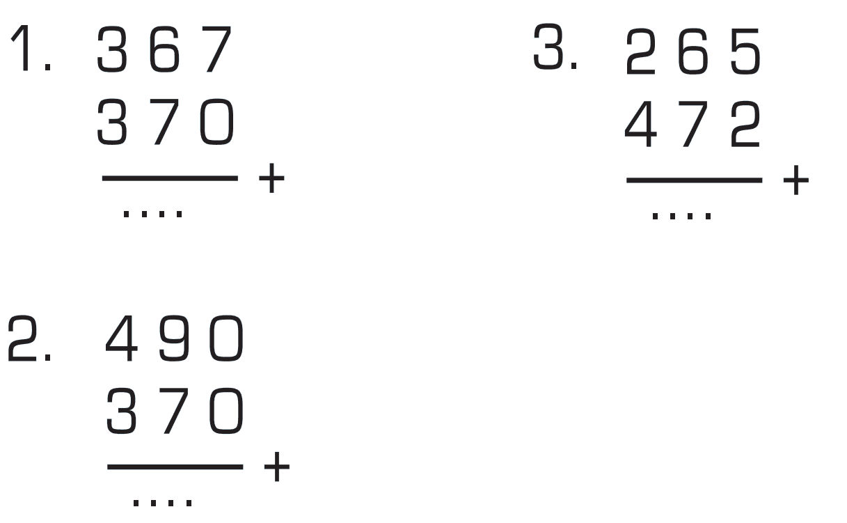 1. 367 + 370 = .... 3. 265 + 472 = .... 2. 490 + 370 = ....