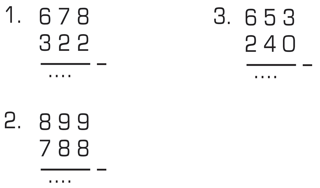 1. 678 - 322 = ... 2. 899 - 788 = ... 3. 653 - 240 = ...