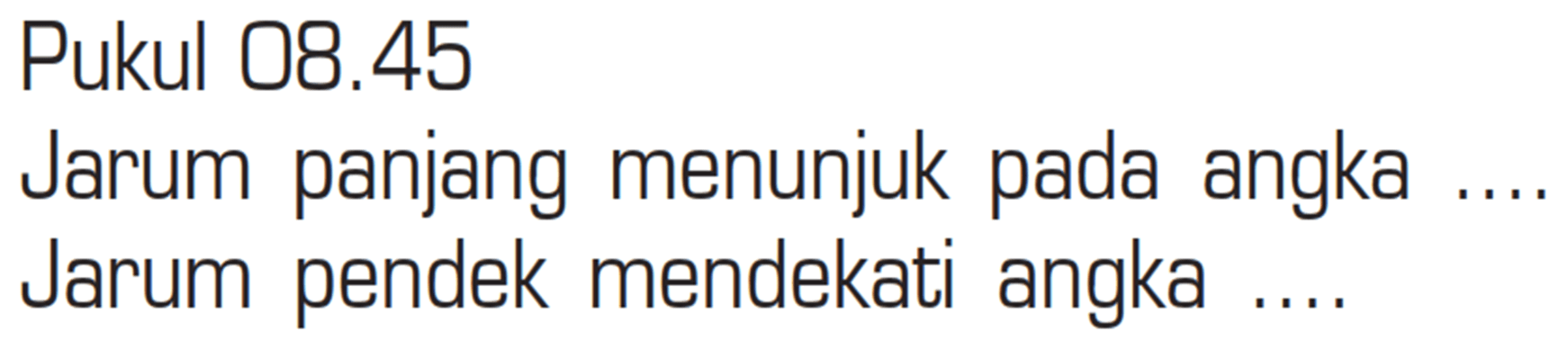 Pukul 08.45 Jarum panjang menunjuk angka pada Jarum pendek mendekati angka