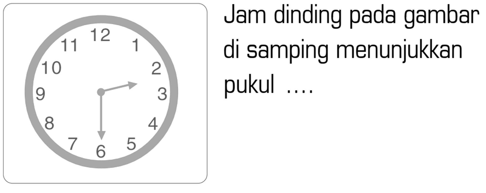 Jam dinding pada gambar di samping menunjukkan pukul ...