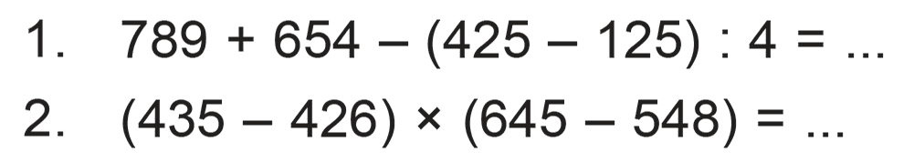 1. 789 + 654 - (425 - 125) : 4 = ...... 2. (435 - 426) x (645- 548)= ..