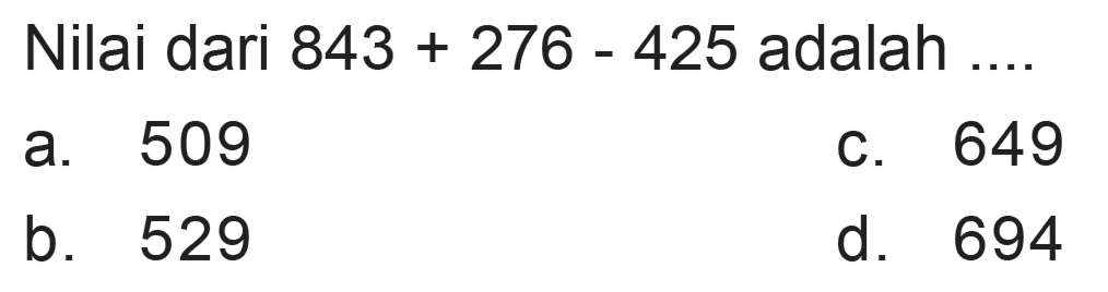 Nilai dari 843+ 276 - 425 adalah ..