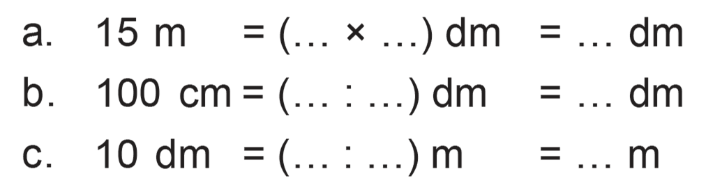 a. 15 m = ( ... x ... ) dm = ... dm b. 100 cm = ( ... : ... ) dm = ... d. c. 10 d. 10 d, = ( ... : ...) m = ... m