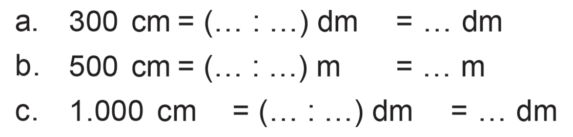 300 cm = (...:...) dm = ... dm b. 500 cm = (...:...) m = ... m c. 1.000 cm = (...:...) dm = ... dm