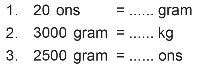 1. 20 ons = .... gram 2. 3000 gram = .... kg 3. 2500 gram = .... ons