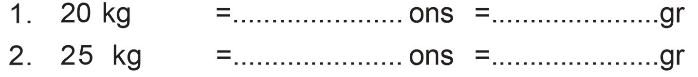 1. 20 kg =. .. ons = .... gr 2 . 25 kg = ... ons = ... gr