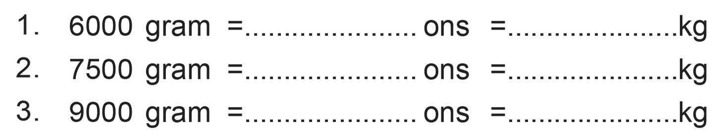 1. 6000 gram = ... ons = ... kg 2. 7500 gram = ... ons = ... kg 3. 9000 gram = ... ons = ... kg