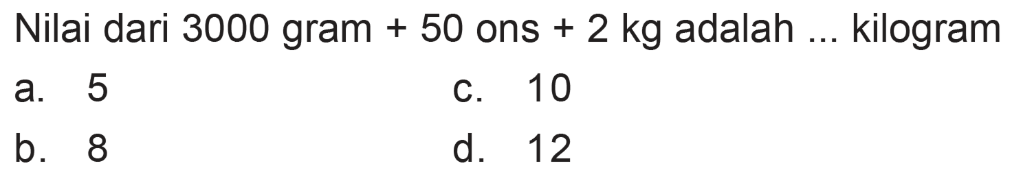 Nilai dari 3000 gram + 50 ons + 2 kg adalah ... kilogram