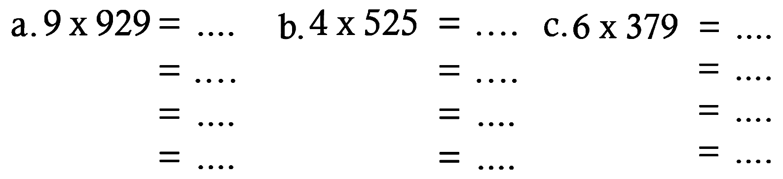 a. 9 x 929 = .... = .... = .... = .... 
b. 4 x 525 = .... = .... = .... = .... 
c. 6 x 379 = .... = .... = .... = ....