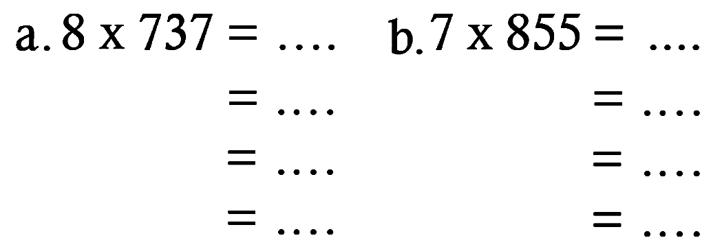 a. 8 x 737 =.... =.... =.... =.... b. ) 7 x 855 =... =... =... =... 