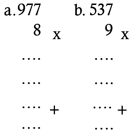 a.977 x 8 ... ... ... + ... b. 537 x 9 ... .... ... + ... 