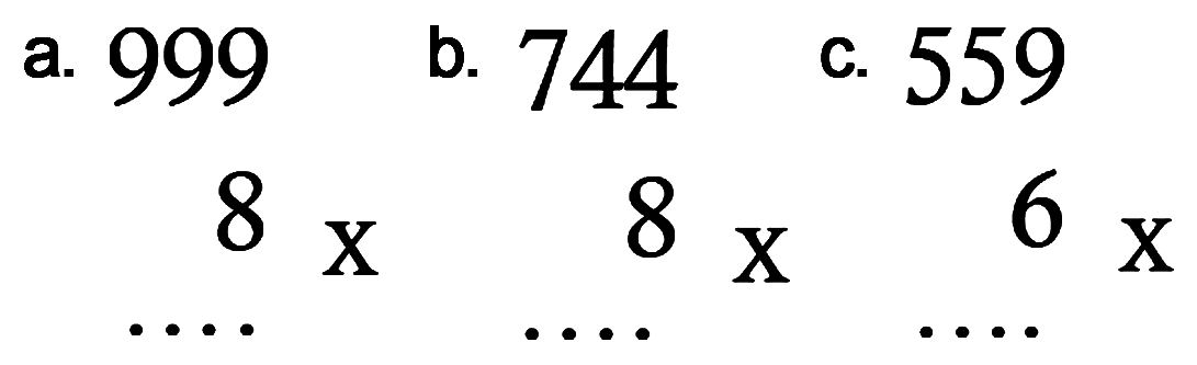 a. 999 x 8 ... b. 744 x 8 ... c. 559 x 6 ... 