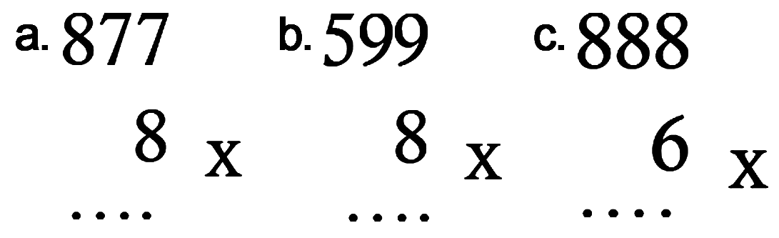 a. 877 x 8 .... b. 599 x 8 ... c. ) 888 x 6 ... 