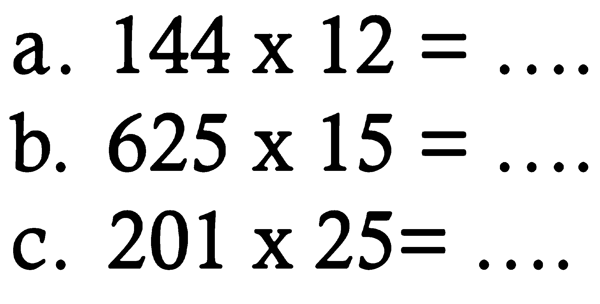 a.  144 x 12 = ...
b.  625 x 15 = ....
c.  201 x 25 = ....