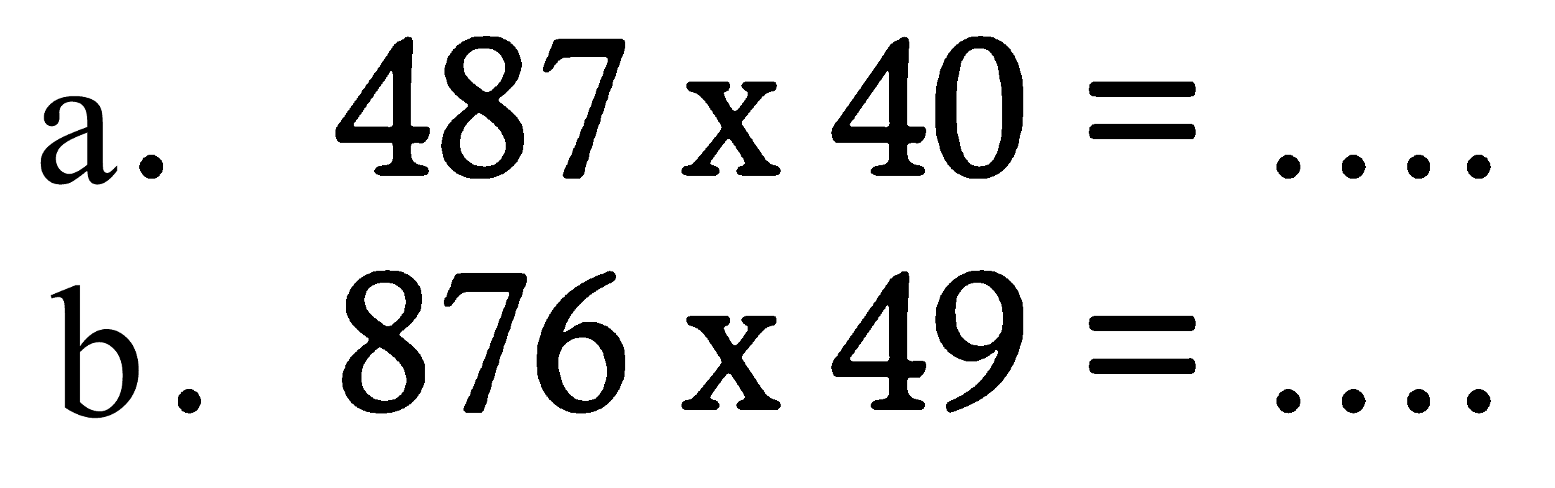 a. 487 x 40 = .... 
b. 876 x 49 = .... 