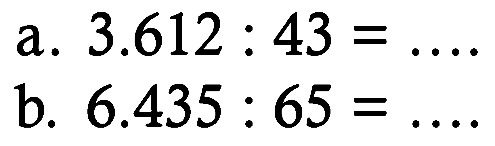 a. 3.612 : 43 = .... 
b. 6.435 : 65 = .... 