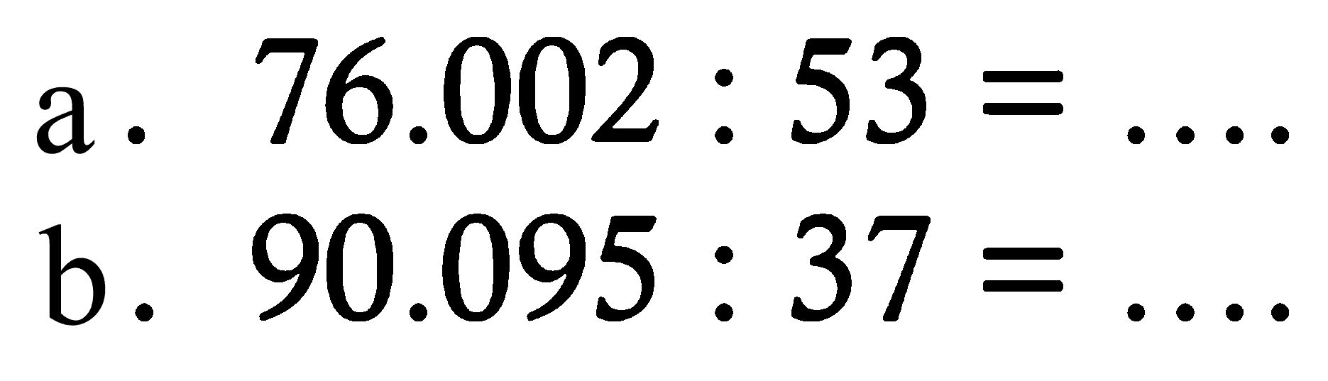 a. 76.002 : 53 = .... 
b. 90.095 : 37 = ....