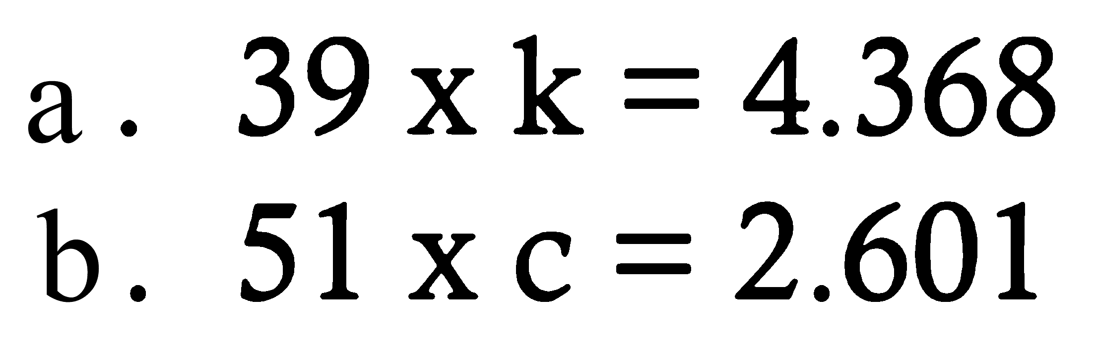 a. 39 x k = 4.368 
b. 51 x c = 2.601