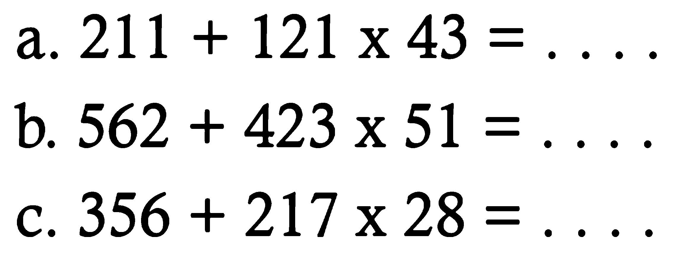 a. 211 + 121 x 43=... b. 562 + 423 x 51=..... c. 356 + 217 x 28=... 