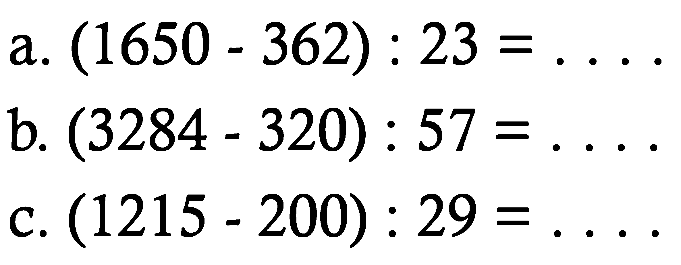 a. (1650 - 362) : 23 = ...
b. (3284 - 320) : 57 = ...
c. (1215 - 200) : 29 = ...