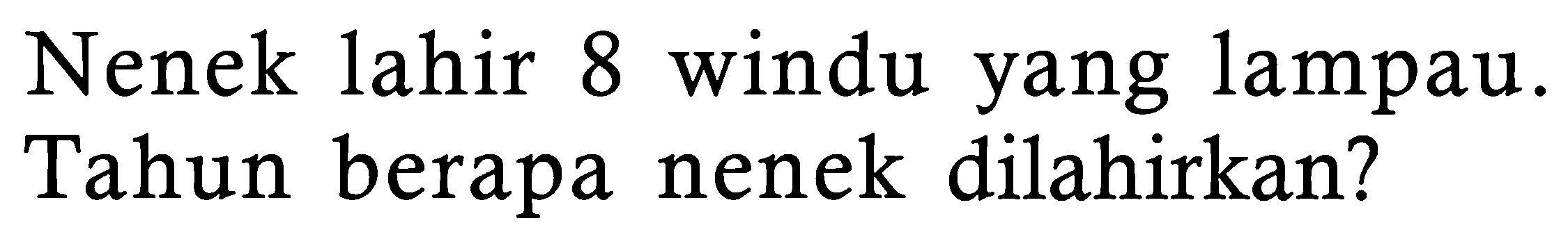 Nenek lahir 8 windu yang lampau. Tahun berapa nenek dilahirkan?