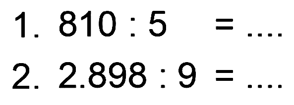 1. 810 : 5 = ....
2. 2.898 : 9 = ....