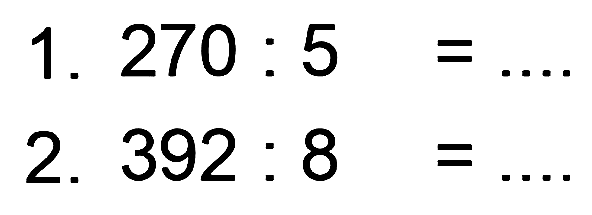 1. 270: 5= ....
2. 392: 8= ....