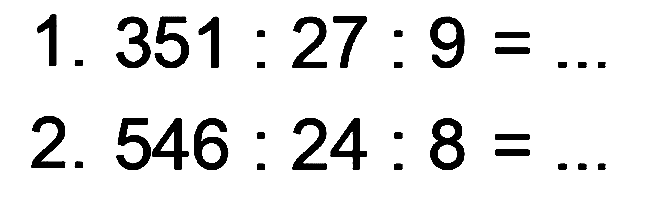 1. 351 : 27 : 9 = ... 
2. 546 : 24 : 8 = ...