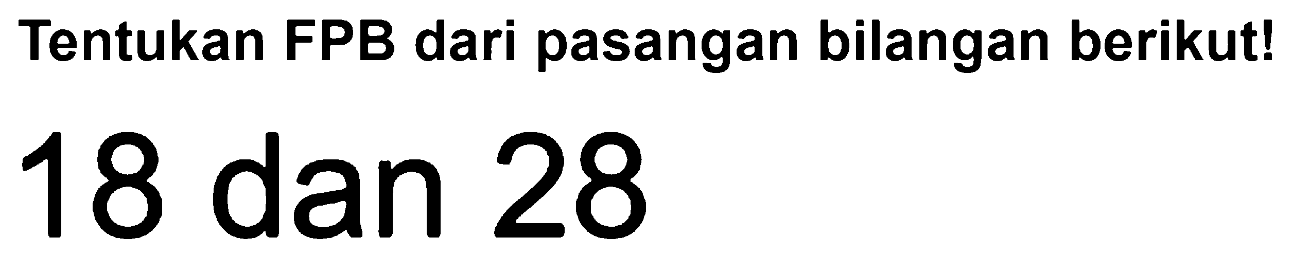 Tentukan FPB dari pasangan bilangan berikut
18 dan 28