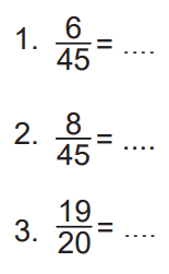 1.  6/45= .... 
2. 8/45=....
3.  19/20= .....