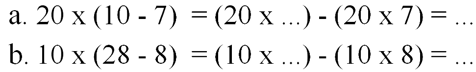 a. 20 x (10 - 7) (20 x ....) - (20 x 7) = ... b. 10 x (28 - 8) = (10 x ... ) - (10 x 8) = ...