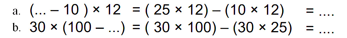 a. (... - 10) x 12 = (25 x 12) - (10 x 12) = ... b. 30 x (100 - ...) = (30 x 100) - (30 x 25) = ...
