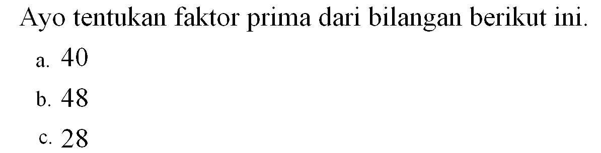 Ayo tentukan faktor prima dari bilangan berikut ini.
 a. 40
 b. 48
 c. 28