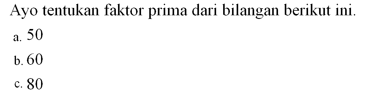 Ayo tentukan faktor prima dari bilangan berikut ini. a. 50 b. 60 c. 80