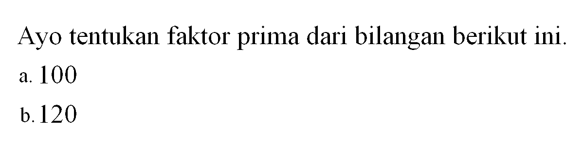 Ayo tentukan faktor prima dari bilangan berikut ini. a. 100 b. 120