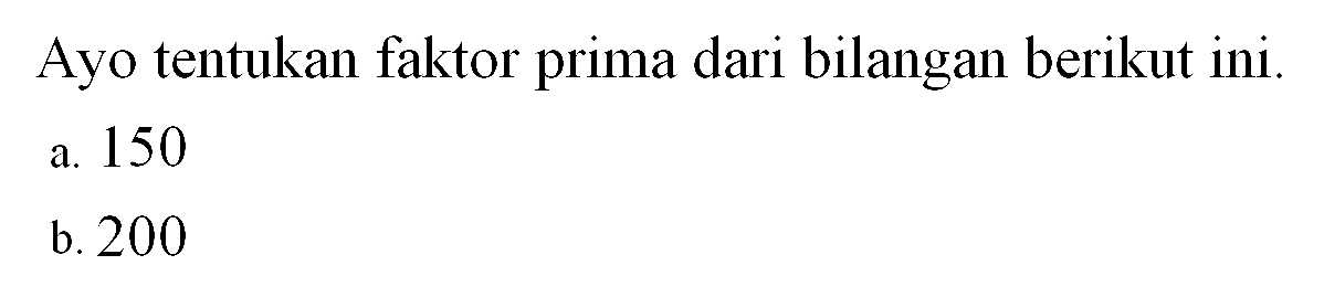 Ayo tentukan faktor prima dari bilangan berikut ini. a. 150 b. 200