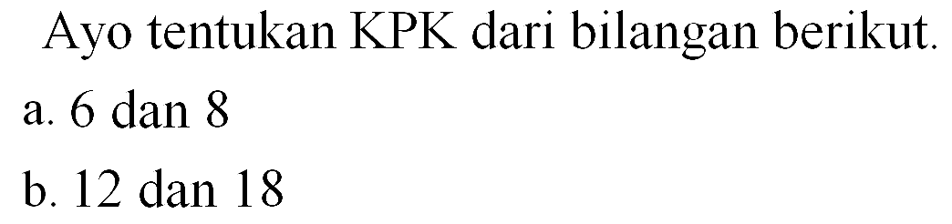 Ayo tentukan KPK dari bilangan berikut a. 6 dan 8 b. 12 dan 18