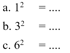 a. 1^2 = ... b. 3^2 = ... c. 6^2=...